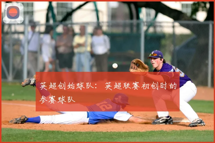 英超创始球队:英超联赛初创时的参赛球队