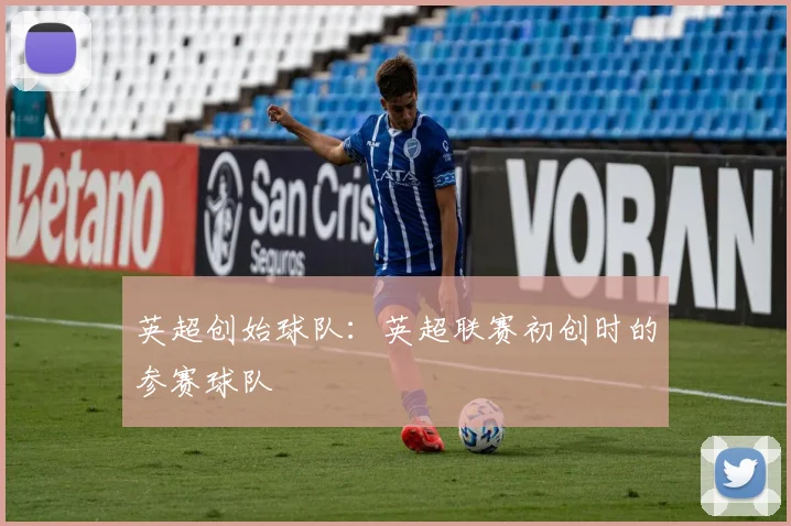 英超创始球队：英超联赛初创时的参赛球队
