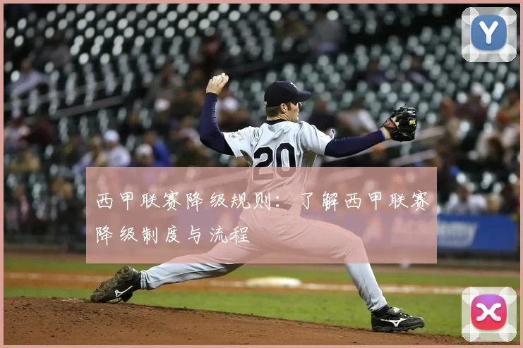 西甲联赛降级规则：了解西甲联赛降级制度与流程