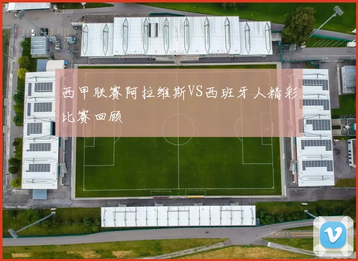 西甲联赛阿拉维斯VS西班牙人精彩比赛回顾